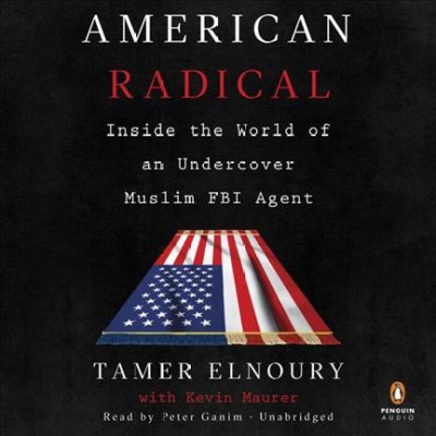 American radical : inside the world of an undercover Muslim FBI agent / Tamer Elnoury with Kevin Maurer.