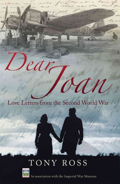 Dear Joan / love letters from the Second World War / Tony Ross and Joan Charles.