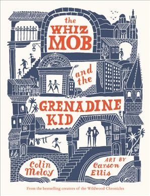 The whiz mob and the grenadine kid / Colin Meloy ; illustrations by Carson Ellis.