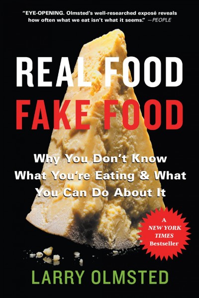 Real food fake food : why you don't know what you're eating & what you can do about it / Larry Olmsted.
