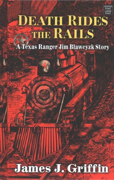 Death rides the rails : a Texas Ranger Jim Blawcyzk story / James J. Griffin.