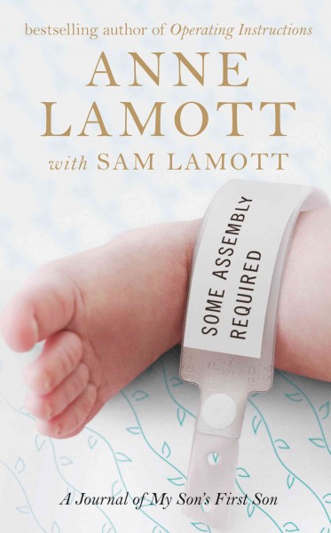 Some assembly required [large print] : a journal of my son's first son / Anne Lamott with Sam Lamott.