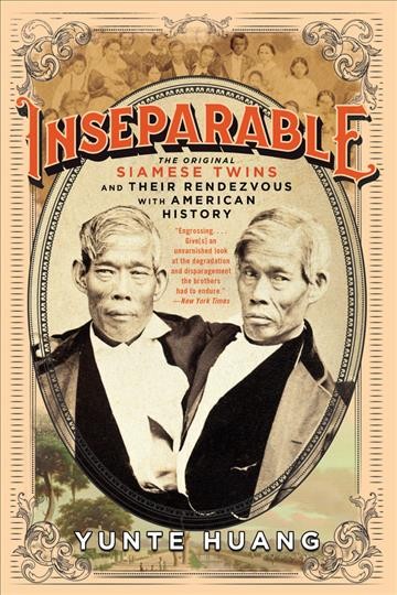 Inseparable : the original Siamese twins and their rendezvous with American history / Yunte Huang.