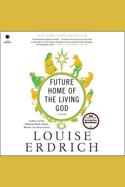 Future home of the living god : a novel / Louise Erdrich.