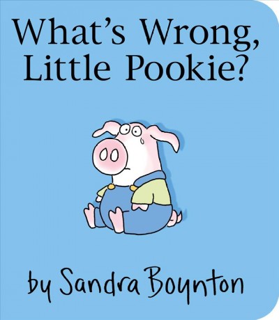 What's wrong, little Pookie? / by Sandra Boynton.
