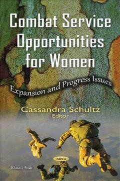 Combat service opportunities for women : expansion and progress issues / Cassandra Schultz, editor.