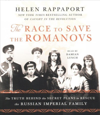 Race to save the Romanovs : the truth behind the secret plans to rescue the Russian imperial family / Helen Rappaport.