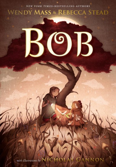 Bob / Wendy Mass & Rebecca Stead ; with illustrations by Nicholas Gannon.