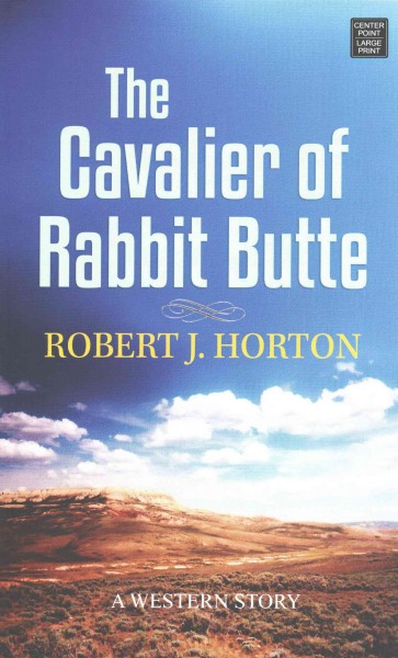 The cavalier of Rabbit Butte [large print] : a western story / Robert J. Horton.