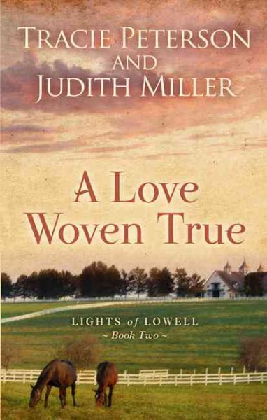A love woven true / Tracie Peterson and Judith Miller.