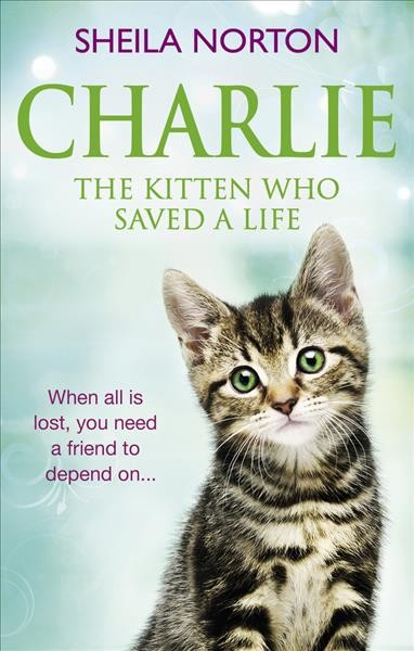 Charlie : the kitten who saved a life / Sheila Norton.
