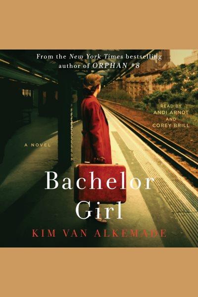 Bachelor girl : a novel by the author of Orphan #8 / Kim van Alkemade.