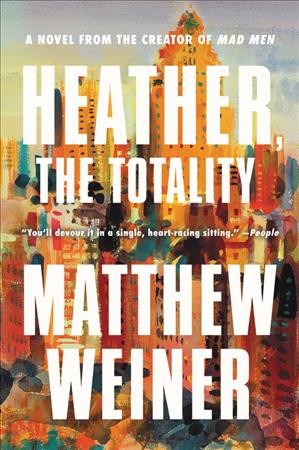 Heather, the totality : a novel / Matthew Weiner. 