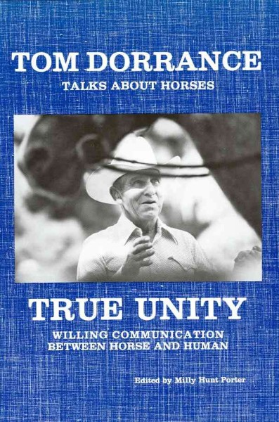 True unity : willing communication between horse and human / by Tom Dorrance ; edited by Milly Hunt Porter.