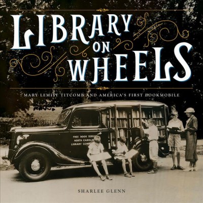 Library on wheels : Mary Lemist Titcomb and America's first bookmobile / Sharlee Glenn.