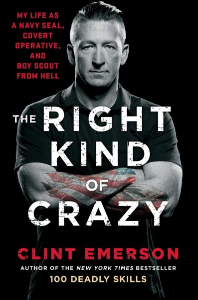 The right kind of crazy : my life as a Navy SEAL, covert operative, and Boy Scout from Hell / Clint Emerson ; illustrations by Tom Mandrake ; color artist, Sian Mandrake.