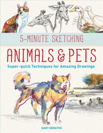 Animals & pets : super-quick techniques for amazing drawings / Gary Geraths.