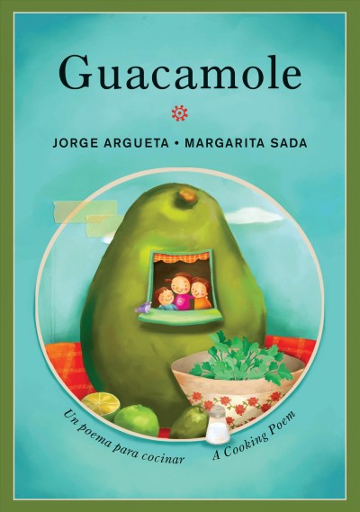 Guacamole : un poema para cocinar = Guacamole : a cooking poem / escrito por / words by Jorge Argueta ; illustrado por / pictures by Margarita Sada ; traduccion de / translated by Elisa Amado.