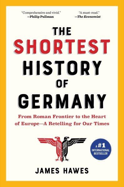 The shortest history of Germany : from Julius Caesar to Angela Merkel : a retelling for our times / James Hawes.