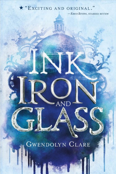 Ink, Iron, and Glass / Gwendolyn Clare