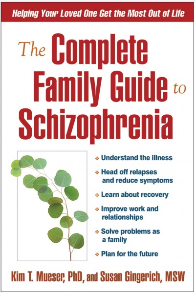 The complete family guide to schizophrenia : helping your loved one get the most out of life / Kim T. Mueser, Susan Gingerich ; forward by Harriet P. Lefley.