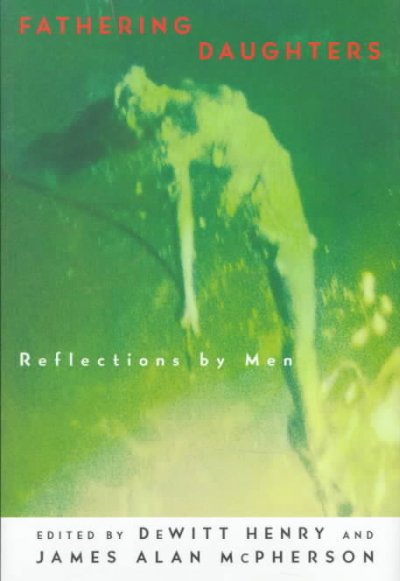 Fathering daughters : reflections by men / edited by DeWitt Henry and James Alan McPherson.