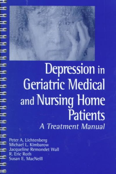 Depression in geriatric medical and nursing home patients : a treatment manual / Peter A. Lichtenberg ... [et al.].