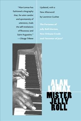 Mister Jelly Roll : the fortunes of Jelly Roll Morton, New Orleans Creole and "inventor of jazz" / Alan Lomax ; updated, with a new afterword by Lawrence Gushee ; drawings by David Stone Martin.