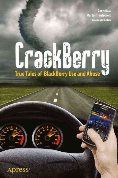 CrackBerry [electronic resource] : true tales of BlackBerry use and abuse / Kevin Michaluk, Martin Trautschold, and Gary Mazo.