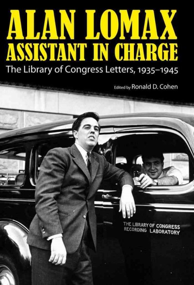 Alan Lomax, assistant in charge [electronic resource] : the Library of Congress letters, 1935-1945 / edited by Ronald D. Cohen.