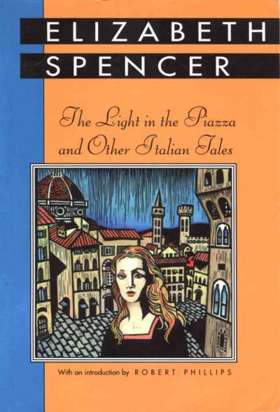The light in the piazza, and other Italian tales [electronic resource] / by Elizabeth Spencer ; with an introduction by Robert Phillips.