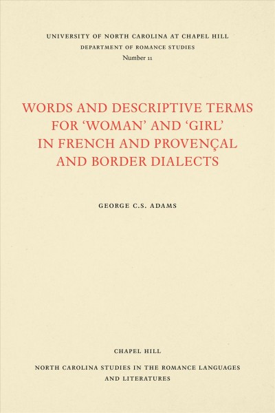 Words and descriptive terms for 'woman' and 'girl' in French and Proven�cal and border dialects / George C.S. Adams.