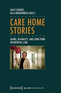Care Home Stories : Aging, Disability, and Long-Term Residential Care.