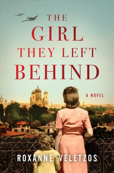 The girl they left behind : a novel / Roxanne Veletzos.