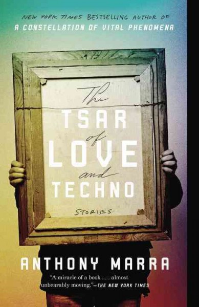 The tsar of love and techno : stories / Anthony Marra.