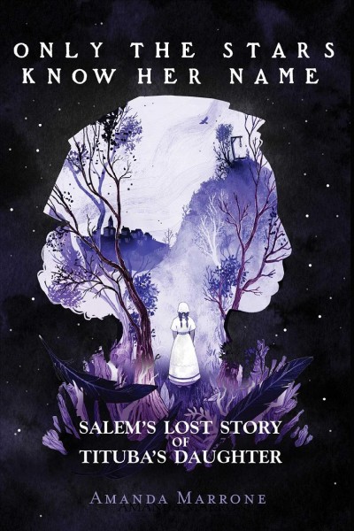 Only the stars know her name : Salem's lost story of Tituba's daughter / Amanda Marrone.