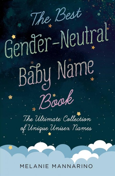 The best gender-neutral baby name book : the ultimate collection of unique unisex names / Melanie Mannarino.