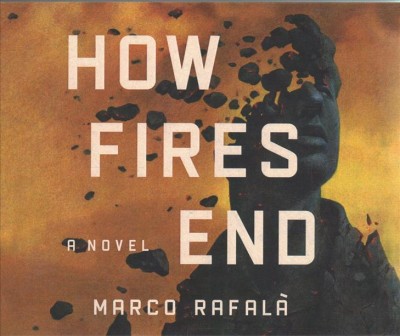 How fires end : a novel / Marco Rafalà.