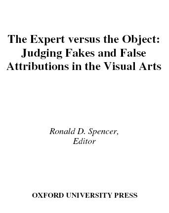 The expert versus the object : judging fakes and false attributions in the visual arts / edited by Ronald D. Spencer ; [foreword by Eugene Victor Thaw].