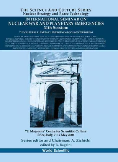 International Seminar on Nuclear War and Planetary Emergencies, 31st session : the cultural planetary emergency : focus on terrorism : "E. Majorana" Centre for Scientific Culture, Erice, Italy, 7-12 May 2004 / series editor and chairman, A. Zichichi ; edited by R. Ragaini.