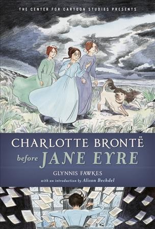 Charlotte Brontë before Jane Eyre / Glynnis Fawkes ; with an introduction by Alison Bechdel.