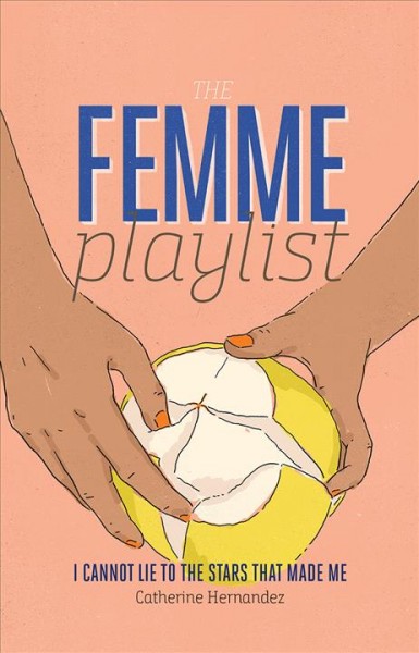 The femme playlist : I cannot lie to the stars that made me / Catherine Hernandez.