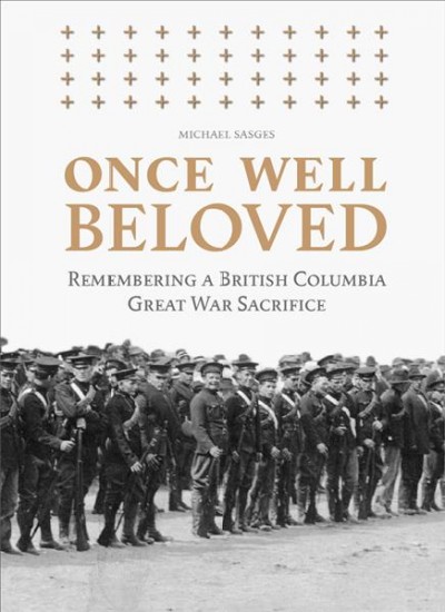 Once well beloved :  remembering a British Columbia Great War sacrifice / Michael Sasges.