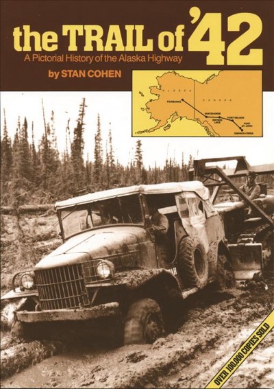 The Trail of '42 : a pictorial history of the Alaska Highway / [compiled] by Stan Cohen.