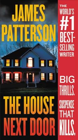 The house next door : thrillers / James Patterson with Susan DiLallo, Max DiLallo and Tim Arnold.