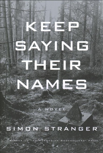 Keep saying their names : a novel / Simon Stranger ; translated from the Norwegian by Matt Bagguley.