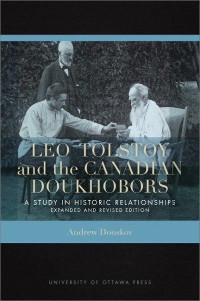 Leo Tolstoy and the Canadian Doukhobors : a study in historic relationships / by Andrew Donskov.