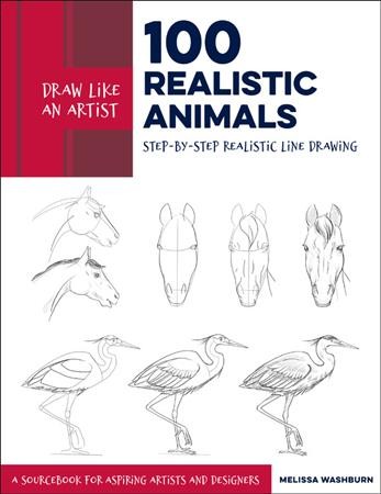 100 realistic animals : step-by-step realistic line drawing : a sourcebook for aspiring artists and designers / Melissa Washburn.