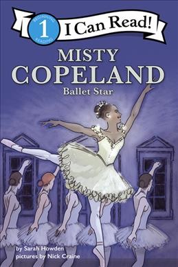 Misty Copeland : ballet star / by Sarah Howden ; pictures by Nick Craine.