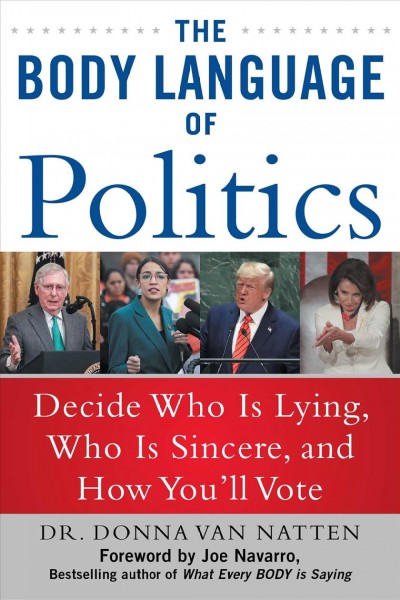 The body language of politics : decide who is lying, who is sincere, and how you'll vote / Dr. Donna Van Natten ; foreword by Joe Navarro.